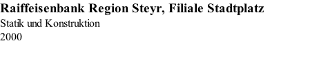 Raiffeisenbank Region Steyr, Filiale Stadtplatz Statik und Konstruktion 2000